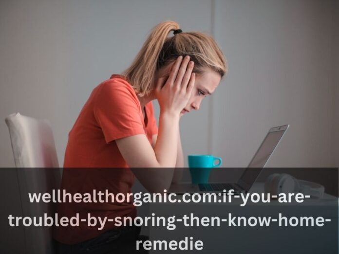wellhealthorganic.com:if-you-are-troubled-by-snoring-then-know-home-remedie
