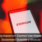 Syntaxerror: Cannot Use Import Statement Outside a Module
