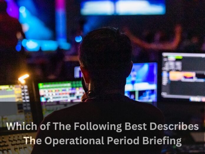 Which of The Following Best Describes The Operational Period Briefing