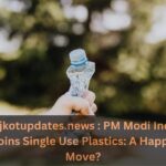 Rajkotupdates.news : PM Modi India Joins Single Use Plastics: A Happy Move?