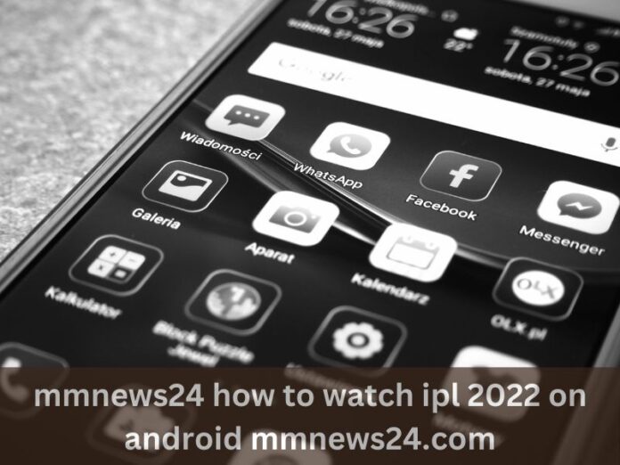 mmnews24 how to watch ipl 2022 on android mmnews24.com